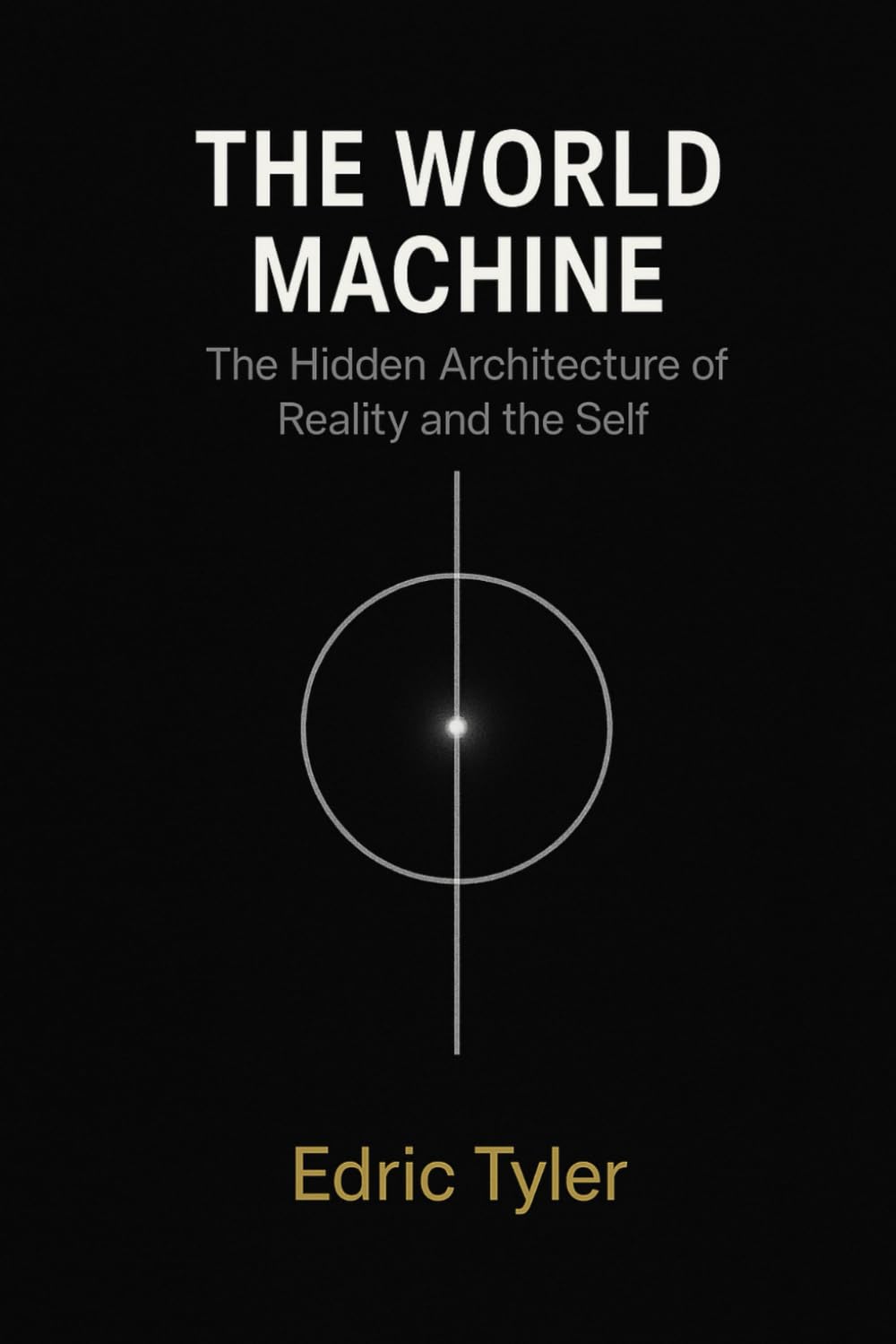 The World Machine: The Hidden Architecture of Reality and the Self