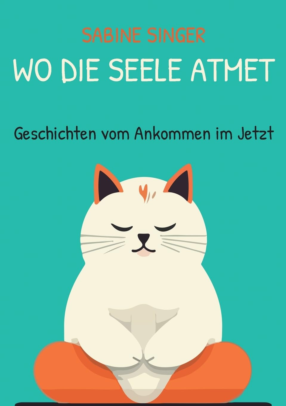 Wo die Seele atmet: Geschichten vom Ankommen im Jetzt
