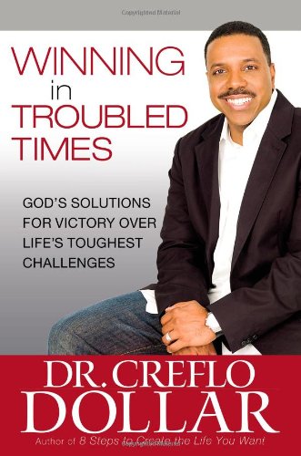Creflo DollarWinning in Troubled Times: God's Solutions for Victory Over Life's Toughest Challenges