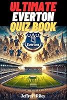Ultimate Everton FC Quiz Book : 500 Multiple-Choice Questions Covering The Club’s Glorious History, Legendary Players, Iconic Managers, Unforgettable ... answers every 50 questions [Edition 2025] B0DVHW41D7 Book Cover
