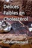 Délices Faibles en Cholestérol: 150 Desserts savoureux et sains – Gâteaux, biscuits, brownies, puddings, crèmes, tartes, soufflés, crêpes, glaces et confitures pour se faire plaisir sans risque.
