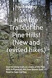 Hike the Trails of the Pine Hills! (New and revised hikes): Over 35 hiking trails on slopes of the Pine Hills in Plymouth MA from Beaver Dam Road to ... Guides for the Plymouth MA area and beyond.)