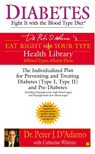 Diabetes: Fight It with the Blood Type Diet: The Individualized Plan for Preventing and Treating Diabetes (Type I, Type II) and Pre-Diabetes (Eat Right 4 Your Type)