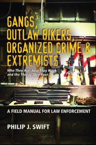 Gangs, Outlaw Bikers, Organized Crime & Extremists: A Field Manual for Law Enforcement: Who They Are, How They Work and the Threat They Pose