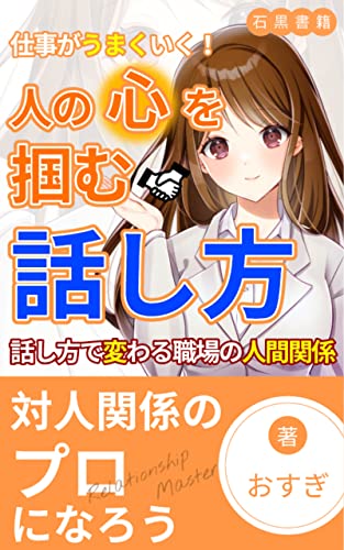 仕事がうまくいく!人の心を掴む伝え方: 話し方で変わる職場の人間関係 (石黒書籍)