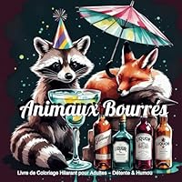 Animaux Bourrés: Livre de Coloriage Hilarant pour Adultes - Détente & Humour: Un livre de coloriage loufoque d’animaux joyeusement éméchés (French Edition) B0F5PWSM7D Book Cover