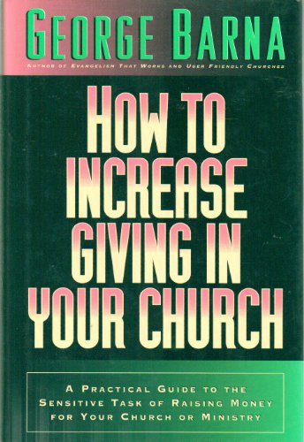 How to Increase Giving in Your Church: A Practical Guide to the Sensitive Task of Raising Money for Your Church or Ministry; Raise Funds for Your Ministry Without Compromising Biblical Integrity - First Edition 1997
