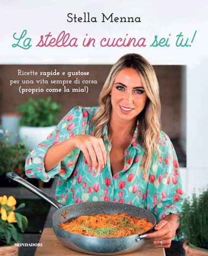 La stella in cucina sei tu! Ricette rapide e gustose per una vita sempre di corsa (proprio come la mia!
