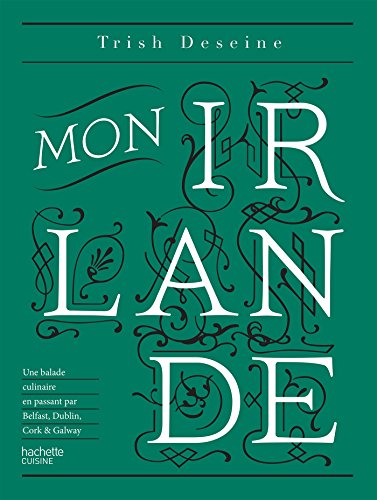 Télécharger Mon Irlande: Une balade culinaire en passant par Belfast, Dublin, Cork & Galway Livre PDF Gratuit