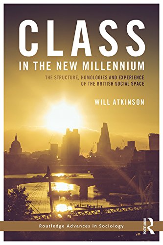 Class in the New Millennium: The Structure, Homologies and Experience of the British Social Space (Routledge Advances in Sociology) (English Edition)