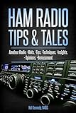 Ham Radio Tips & Tales: Amateur Radio Hints, Tips, Techniques, Insights, Opinions, Bemusement