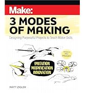 Make: Three Modes of Making: Designing Purposeful Projects to Teach Maker Skills