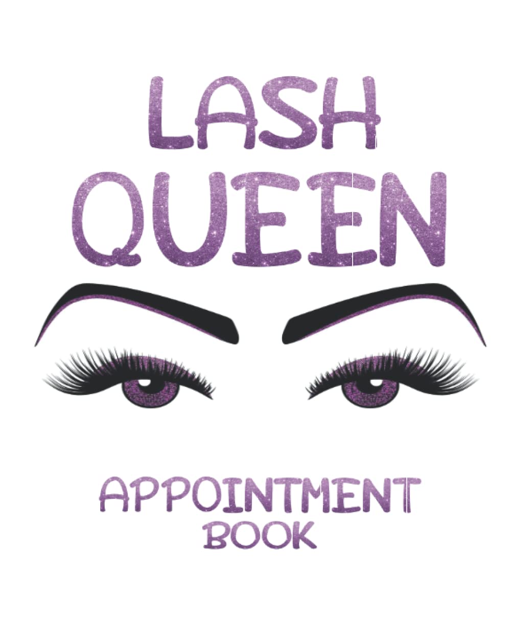 Lash Queen Appointment Book: Appointment Book For Lash Tech, Lashes And Brows, Beauty Salon And Spa. Unique Gift For Eyelash Technician