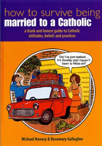 How to Survive Being Married to a Catholic: A Frank and Honest Guide to Catholic Attitudes, Beleifs How to Survive Being Married to a Catholic: A Frank and Honest Guide to Catholic Attitudes, Beleifs