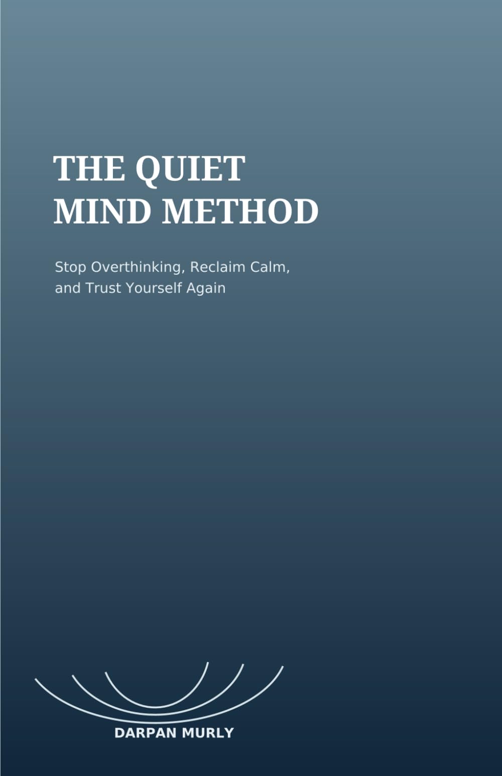 The Quiet Mind Method: A Practical Guide to Stop Overthinking, Reclaim Calm and Trust Yourself Again (Quiet Life Skills Series)