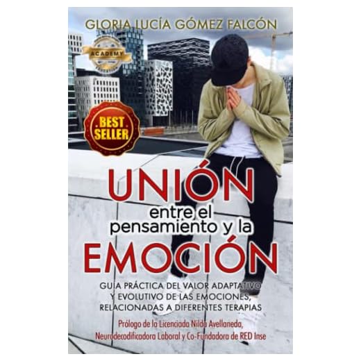 Unión entre el pensamiento y la emoción: Guía práctica del valor adaptativo y evolutivo de las emociones relacionadas a diferentes terapias