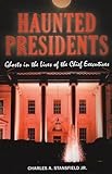 Haunted Presidents: Ghosts in the Lives of the Chief Executives (Haunted Series)
