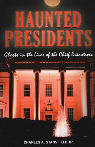 Haunted Presidents: Ghosts in the Lives of the Chief Executives (Haunted Series)