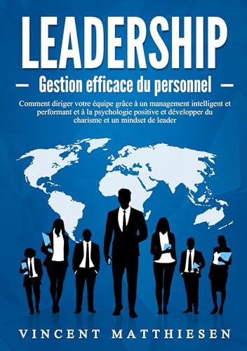 livre LEADERSHIP - Gestion efficace du personnel: Comment diriger votre équipe grâce à un management intelligent et performant et à la psychologie positive et développer du charisme et un mindset de leader