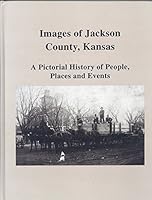 Images of Jackson County, Kansas (A Pictorial History of People, Places and Events) B07CMM97RW Book Cover