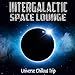 Intergalactic Space Lounge : Universe Chillout Trip