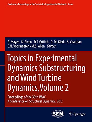 Topics in Experimental Dynamics Substructuring and Wind Turbine Dynamics, Volume 2: Proceedings of the 30th IMAC, A Conference on Structural Dynamics, ... Society for Experimental Mechanics Series) view 2