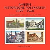 ü-ei sammlung verwalten  Amberg - Historische Postkarten 1899 – 1960: Sammlung Dieter Weiss  Büro Wilhelm (Hrsg.)