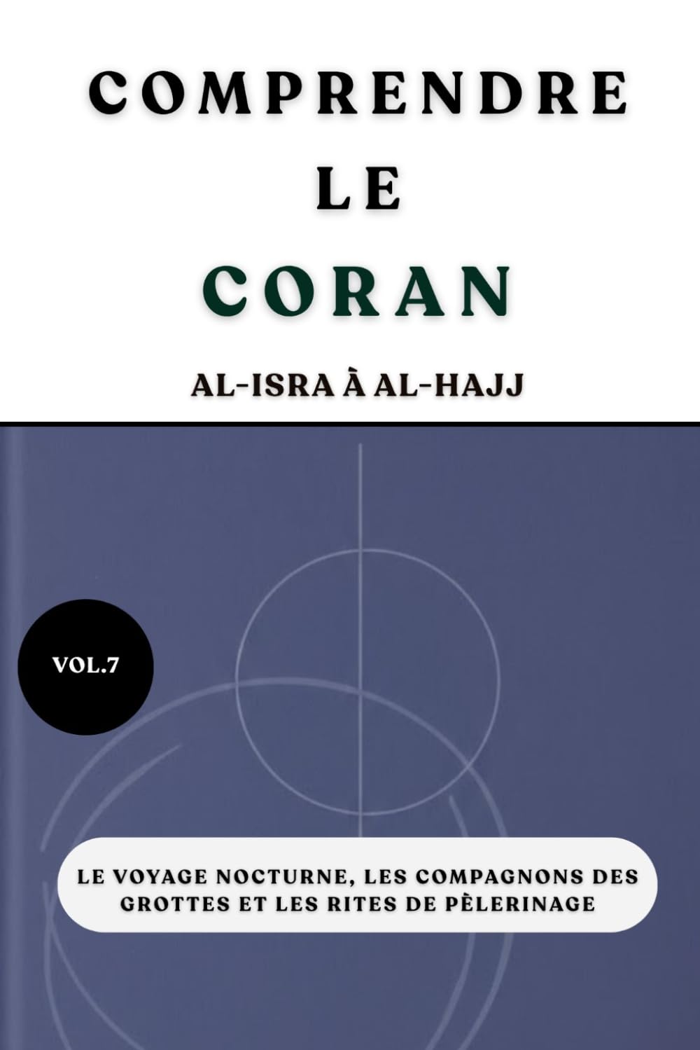 Comprendre le Coran: Al-Isra à Al-Hajj: Le voyage nocturne, les compagnons des grottes et les rites de pèlerinage