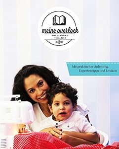 Meine Overlock - Das Handbuch von A bis Z: Mit praktischer Anleitung, Expertentipps und Lexikon