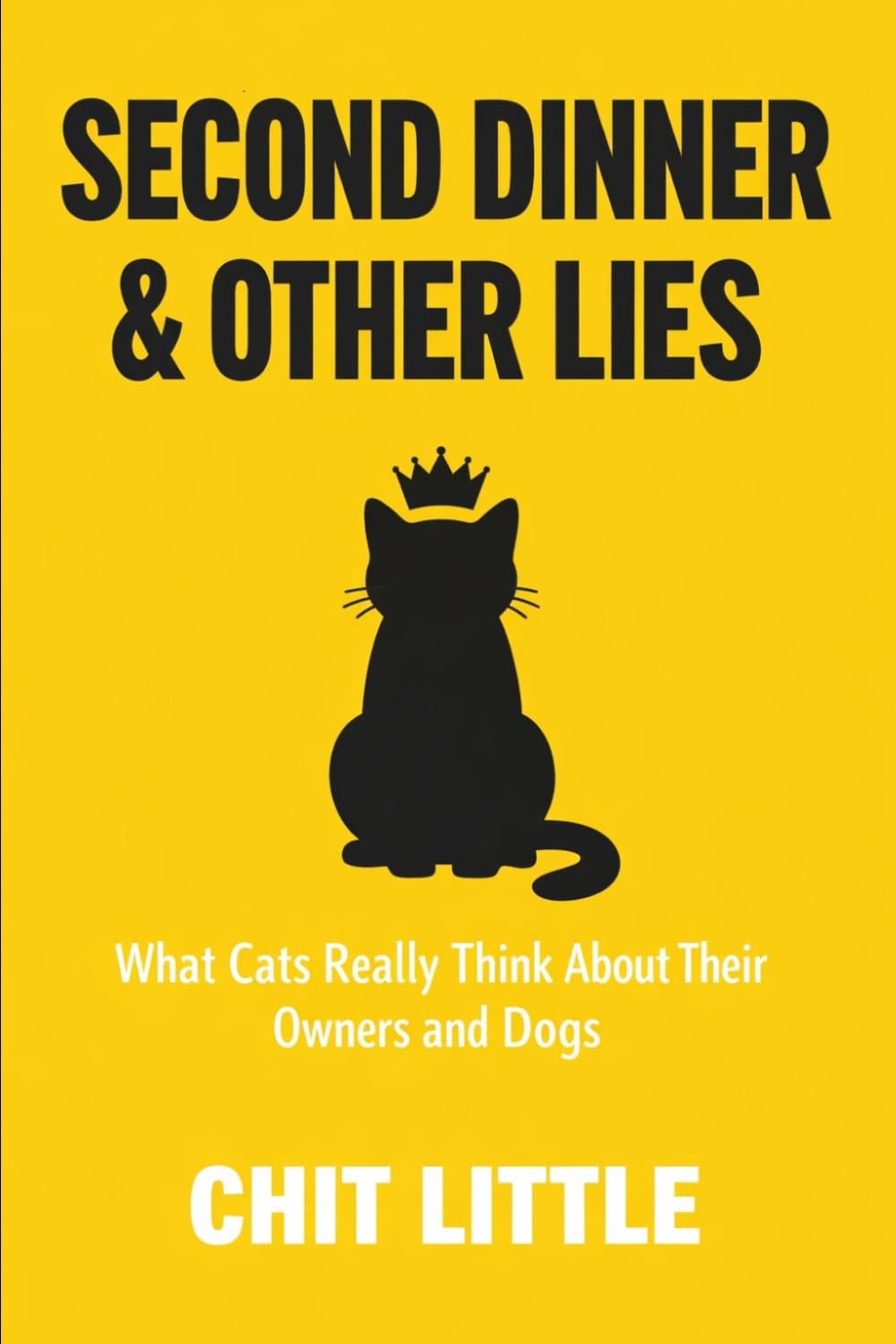 Second Dinner & Other Lies: What Cats Really Think About Their Owners and Dogs