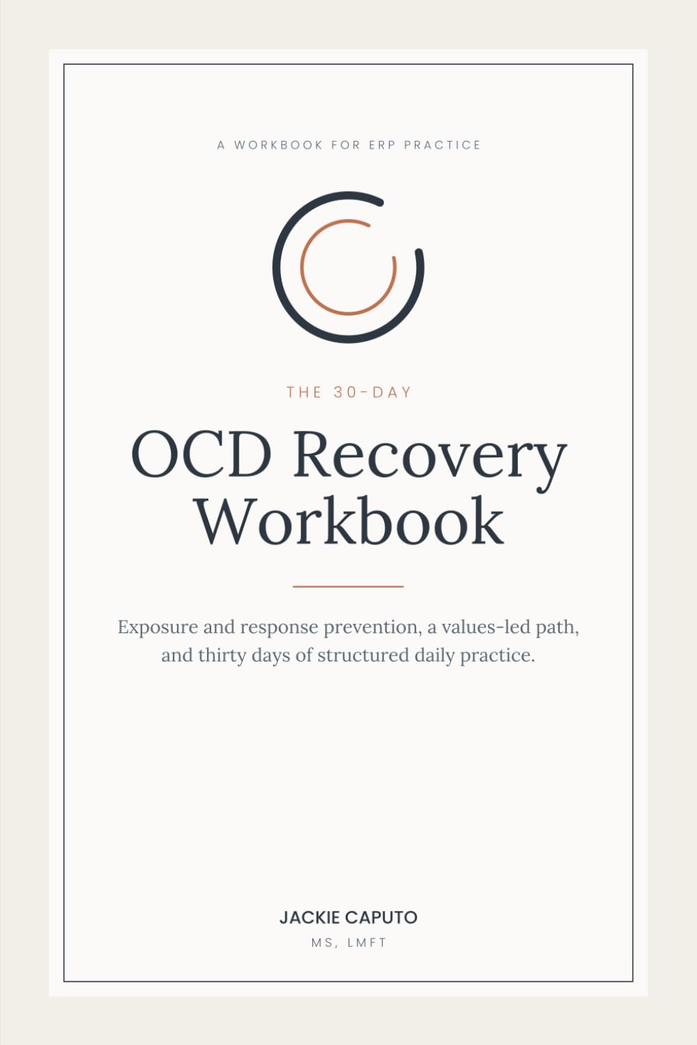 The 30-Day OCD Recovery Workbook: Exposure and Response Prevention, a Values-Led Path, and Thirty Days of Structured Daily Practice
