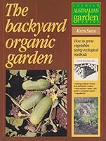 The Backyard Organic Garden: How to Grow Vegetables Using Ecological Methods (Lothian Australian Garden Series) 0850913721 Book Cover
