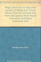 Magic Shortcuts to Executive Success 37 Ways and Timely Moves That Can Smooth the Path and Lead to More Rapid Promotion and More Important Jobs B001P91XB0 Book Cover