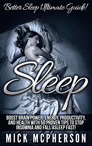 Sleep: Better Sleep Ultimate Guide! - Boost Brain Power, Energy, Productivity, And Health With 50 Proven Tips To Stop Insomnia And Fall Asleep Fast! (Sleep ... Techniques, Mindfulness Meditation) Sleep: Better Sleep Ultimate Guide! - Boost Brain Power, Energy, Productivity, And Health With 50 Proven Tips To Stop Insomnia And Fall Asleep Fast! (Sleep ... Techniques, Mindfulness Meditation)