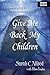 GIVE ME BACK MY CHILDREN: Trapped in a Cult - I had to get them out or die trying. (SARAH C ALLRED)