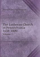 The Lutheran Church in Pennsylvania 1638-1800 Volume 1 5519292388 Book Cover