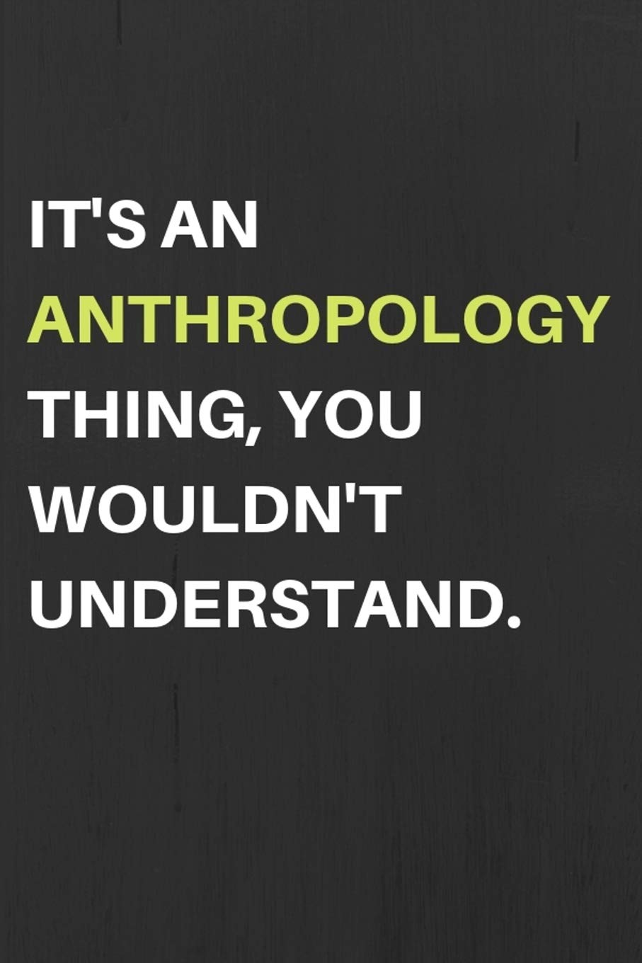 It's An Anthropology Thing, You Wouldn't Understand.: Anthropology Gift For Anthropologist - Lined Notebook Journal
