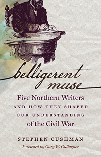 Belligerent Muse: Five Northern Writers and How They Shaped Our Understanding of the Civil War (Civil War America)