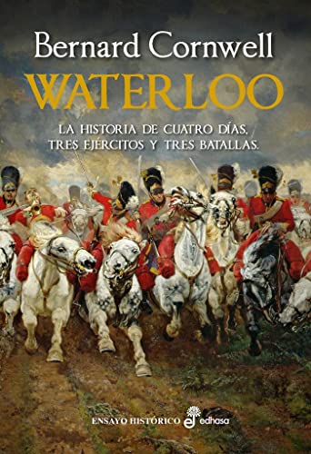 Waterloo: La historia de cuatro días, tres ejércitos y tres batal...