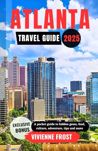 Atlanta Travel Guide 2025: A Pocket Guide to Hidden Gems, Food, Culture, Adventure, Tips, and More.