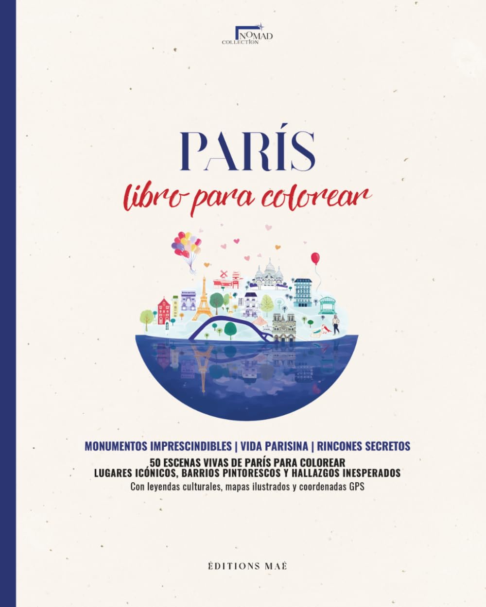 París Libro para Colorear para Adultos con Lugares Reales, Mapas y GPS: 50 escenas originales de la vida parisina, entre monumentos icónicos y rincones secretos (NOMAD COLLECTION)