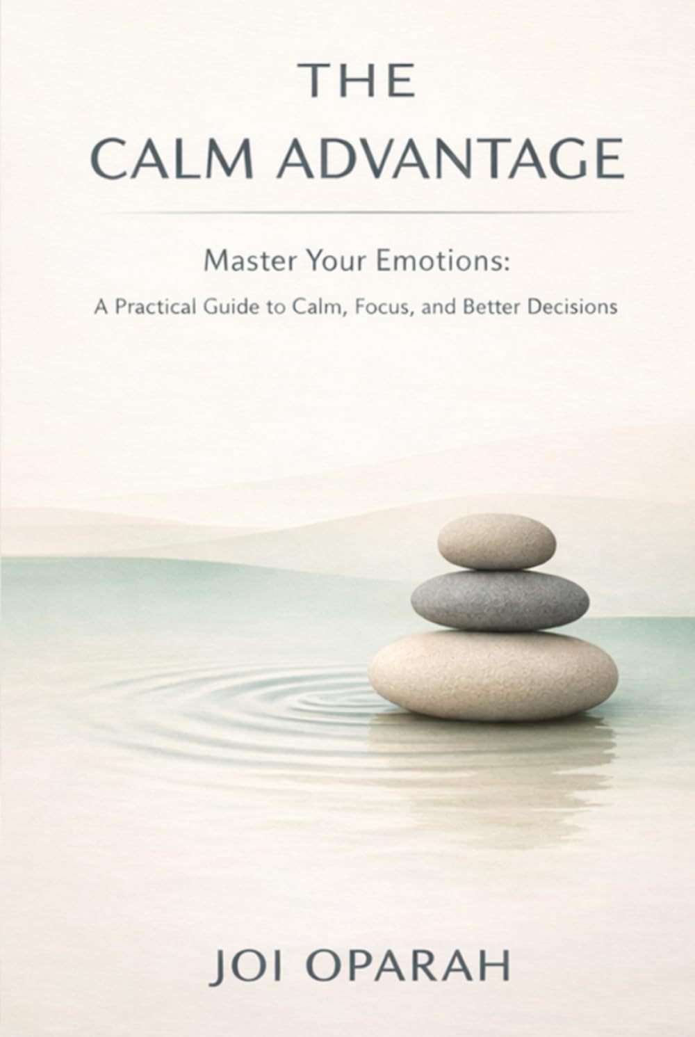 The Calm Advantage: A Practical Guide to Calm, Focus, and Better Decisions