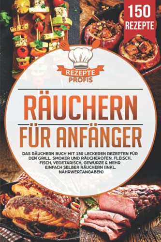 Räuchern für Anfänger: Das Räuchern Buch mit 150 leckeren Rezepten für...