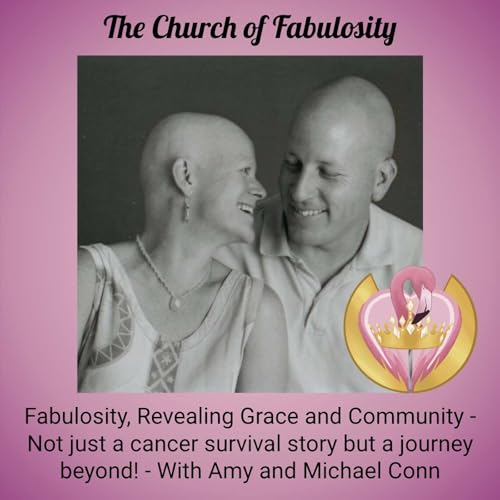 Fabulosity, Revealing Grace and Community - Not just a cancer survival story but a journey beyond! With Amy and Michael Conn cover art