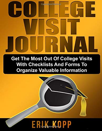 College Visit Journal: Checklists and Forms to Organize Valuable Information and Help Get the Most Out of College Visits