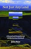 Not Just Any Land: A Personal and Literary Journey into the American Grasslands