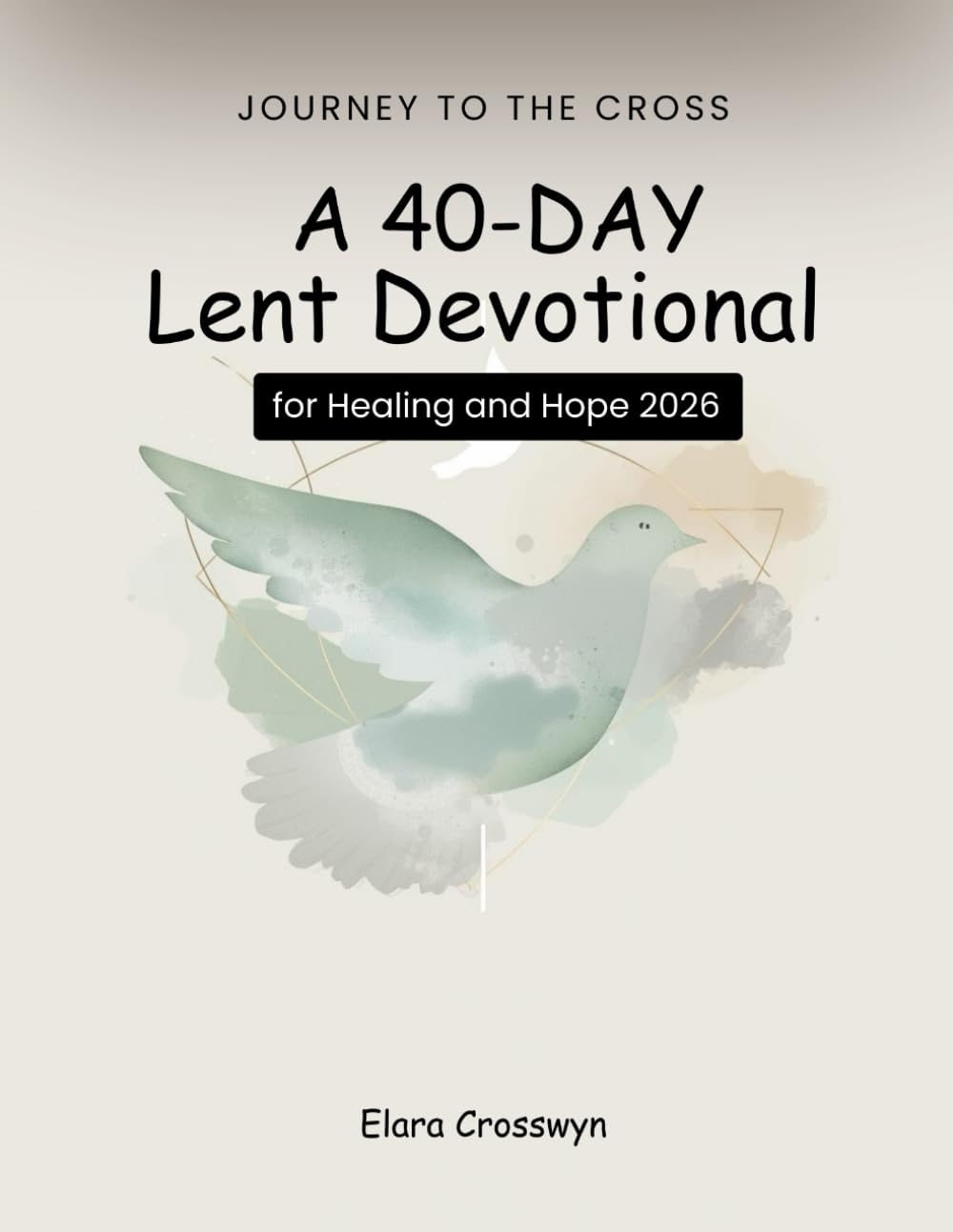 Journey to the Cross: A 40-Day Lent Devotional for Healing and Hope 2026