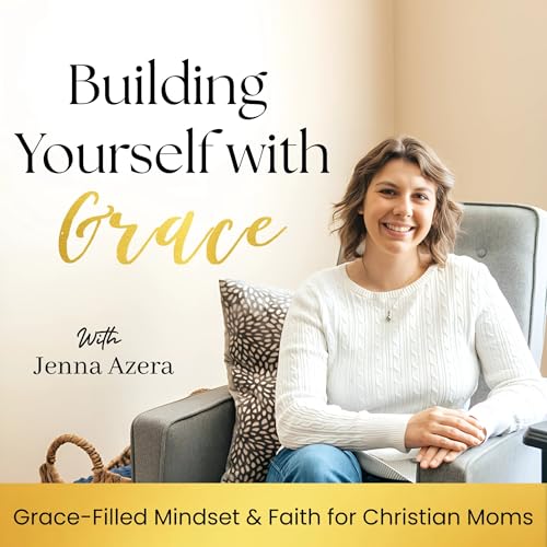 Page de couverture de Building Yourself with Grace | Grace-Filled Mindset & Faith for Christian Moms