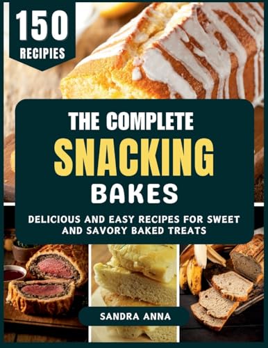 The Complete Snacking Bakes: Delicious and Easy Recipes for Sweet and Savory Baked Treats