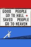 Good People Go to Hell, Saved People Go to Heaven